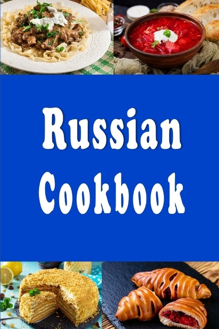 Russian Cookbook: Beef Stroganoff, Pelmeni, Borsch and Many Other Traditional Recipes From Russia by Sommers, Laura