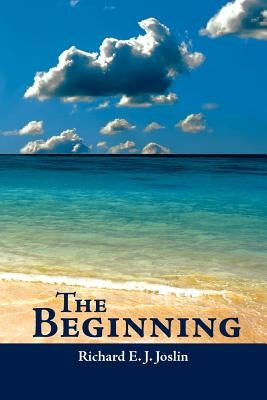 The Beginning by Joslin, Richard E. J.