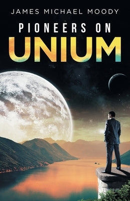 Pioneers on Unium by Moody, James Michael