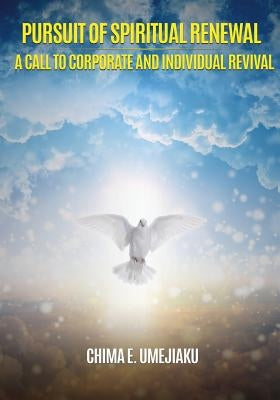 Pursuit of Spiritual Renewal: A Call to Corporate and Individual Revival by Umejiaku, Chima E.
