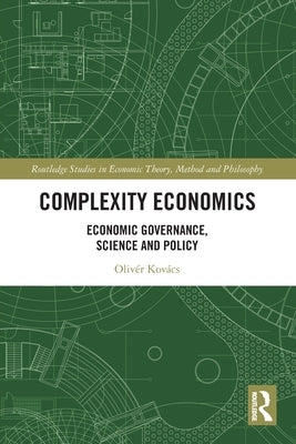 Complexity Economics: Economic Governance, Science and Policy by Kovács, Olivér