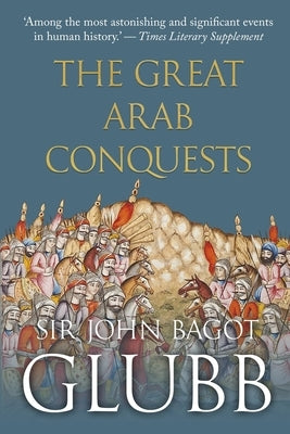The Great Arab Conquests by Glubb, John