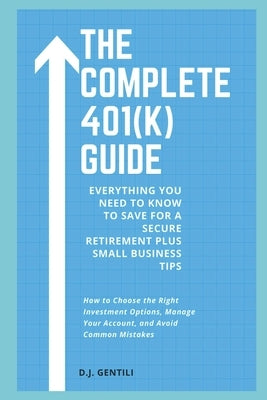 The Complete 401(k) Guide: Everything You Need to Know to Save for a Secure Retirement by Red Dot Publications