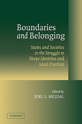 Boundaries and Belonging: States and Societies in the Struggle to Shape Identities and Local Practices by Migdal, Joel S.