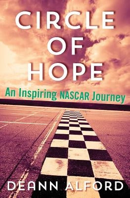 Circle of Hope: An Inspiring NASCAR Journey by Alford, Deann