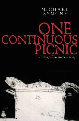 One Continuous Picnic: A Gastronomic History of Australian Eating by Symons, Michael
