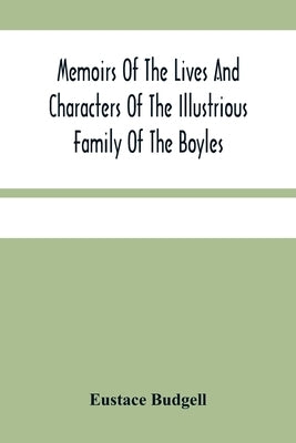 Memoirs Of The Lives And Characters Of The Illustrious Family Of The Boyles by Budgell, Eustace