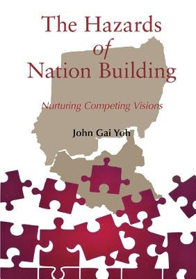 The Hazards of Nation Building: Nurturing Competing Visions by Yoh, John Gai