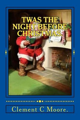 Twas the Night Before Christmas. by Moore, Clement C.