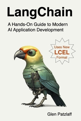 LangChain: A Hands-On Guide to Modern AI Application Development by Patzlaff, Glen