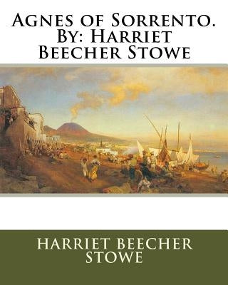 Agnes of Sorrento. By: Harriet Beecher Stowe by Stowe, Harriet Beecher