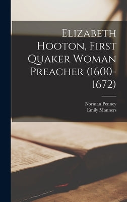 Elizabeth Hooton, First Quaker Woman Preacher (1600-1672) by Penney, Norman