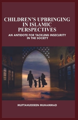 Children's Upbringing: The Islamic Perspectives by Muhammad, Muftahuddeen