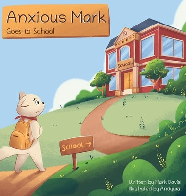 Anxious Mark Goes to School by Davis, Mark