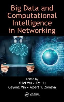 Big Data and Computational Intelligence in Networking by Wu, Yulei