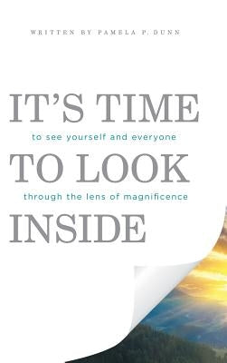 It's Time to Look Inside: To See Yourself and Everyone through the Lens of Magnificence by Dunn, Pamela P.