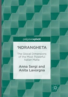 'Ndrangheta: The Glocal Dimensions of the Most Powerful Italian Mafia by Sergi, Anna
