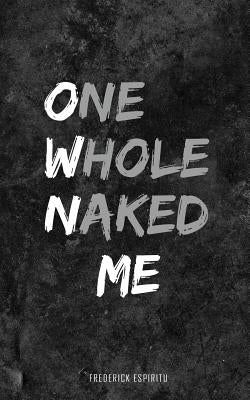 One Whole Naked Me: The Poetry of Awesomeness by Espiritu, Frederick