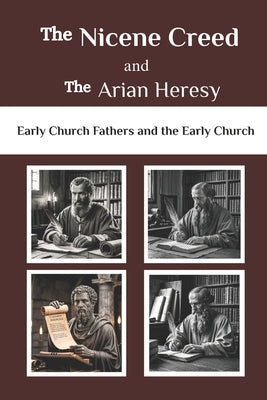 The Nicene Creed and the Arian Heresy: Early Church Fathers and the Early Church by Connor Osa, Lombard R.
