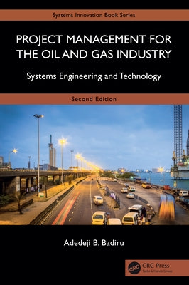 Project Management for the Oil and Gas Industry: Systems Engineering and Technology by Badiru, Adedeji B.