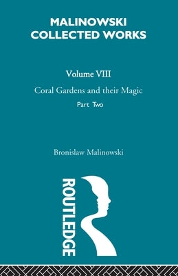 Coral Gardens and Their Magic: The Language and Magic of Gardening [1935] by Malinowski, Bronislaw