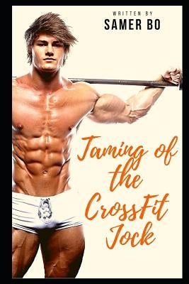 Taming of the CrossFit Jock: Adjusting a boy's attitude to prepare him to be the next CrossFit Champion by Bo, Samer