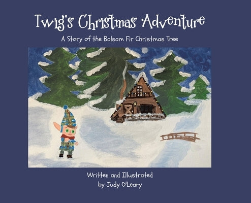 Twig's Christmas Adventure: A Story of the Balsam Fir Christmas Tree by O'Leary, Judy