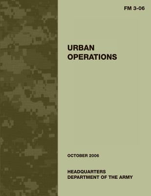 Urban Operations: FM 3-06: US Army Field Manual 3-06 by Department of the Army, U. S.