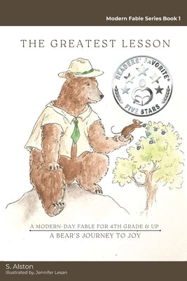 The Greatest Lesson A Bear's Journey to Joy: A Modern-Day Fable That Empowers Children Through Self-Discovery to Find Inner Happiness by Alston, S.