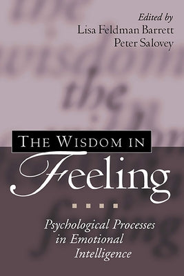 The Wisdom in Feeling: Psychological Processes in Emotional Intelligence by Barrett, Lisa Feldman