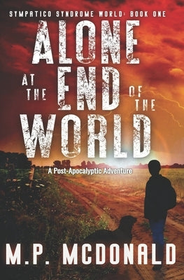 Alone at the End of the World: A Post-Apocalyptic Adventure by McDonald, M. P.