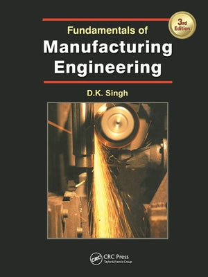 Fundamentals of Manufacturing Engineering, Third Edition by Singh, D. K.
