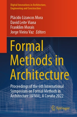 Formal Methods in Architecture: Proceedings of the 6th International Symposium on Formal Methods in Architecture (6fma), a Coruña 2022 by Mora, Plácido Lizancos