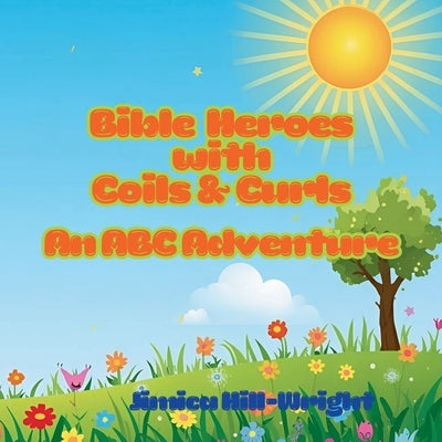 Bible Heroes with Coils & Curls: An ABC Adventure by Hill-Wright, Jimica