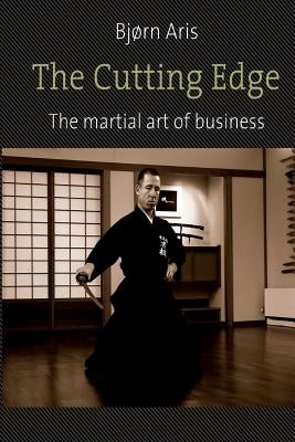 The Cutting Edge. The Martial Art of Business by Aris, Bjorn