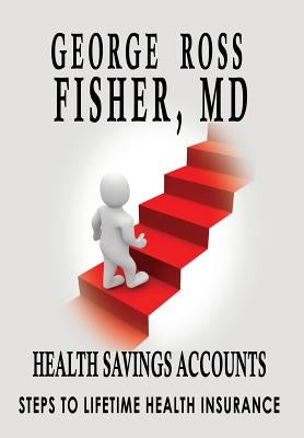 Health Savings Accounts: : Steps to Lifetime Health Insurance by Fisher, MD George Ross