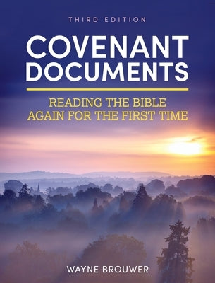 Covenant Documents: Reading the Bible Again for the First Time by Brouwer, Wayne
