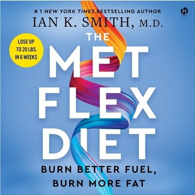 The Met Flex Diet: Burn Better Fuel, Burn More Fat by Smith, Ian K.