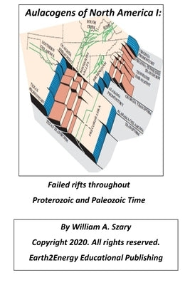 Aulacogens of North America I: Failed Rifts throught Proterozoic and Paleozoic time by Szary, William a.