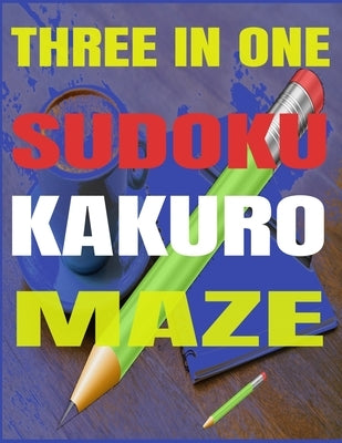 Three in One - Sudoku-Kakuro-Maze: book of Different puzzles for adults, large puzzle book of Sudoku-Kakuro and Maze by Smith, Harry