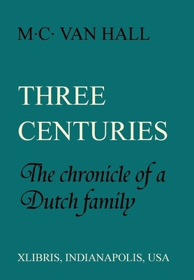 Three Centuries: The Chronicle of a Dutch Family by Van Hall, M. C.