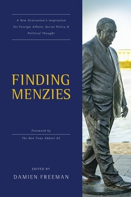 Finding Menzies: A new generation's inspiration for foreign affairs, social policy and political thought by Freeman, Damien