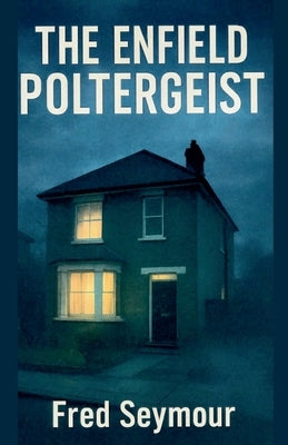 The Enfield Poltergeist by Seymour, Fred