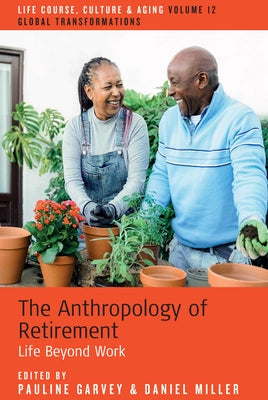 The Anthropology of Retirement: Life Beyond Work by Garvey, Pauline