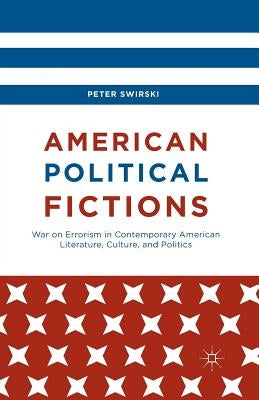 American Political Fictions: War on Errorism in Contemporary American Literature, Culture, and Politics by Swirski, Peter