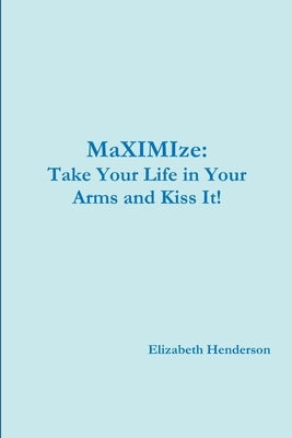 Take Your Life in Your Arms and Kiss It! by Henderson, Elizabeth