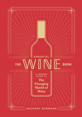 The Essential Wine Book: A Modern Guide to the Changing World of Wine by Sussman, Zachary