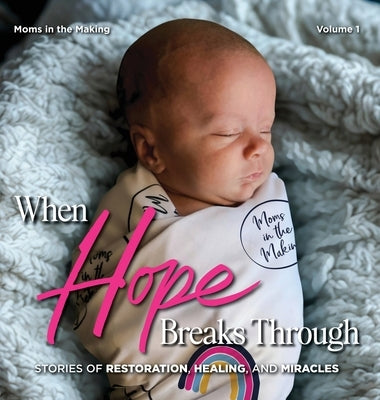 When Hope Breaks Through: Stories of Restoration, Healing, and Miracles by In the Making, Moms