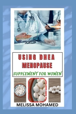 Using DHEA Menopause Supplement for Women: A Natural Way To Support Hormonal Health And Vitality by Mohamed, Melissa