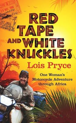 Red Tape and White Knuckles: One Woman's Adventure Through Africa by Pryce, Lois